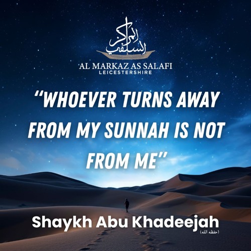“Whoever Turns Away from My Sunnah is Not From Me” - Shaykh Abu Khadeejah Abdul-Wāhid (حفظه الله)
