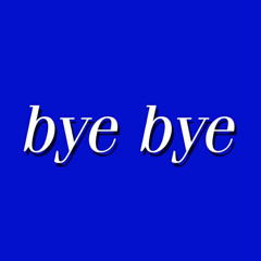 BYE BYE