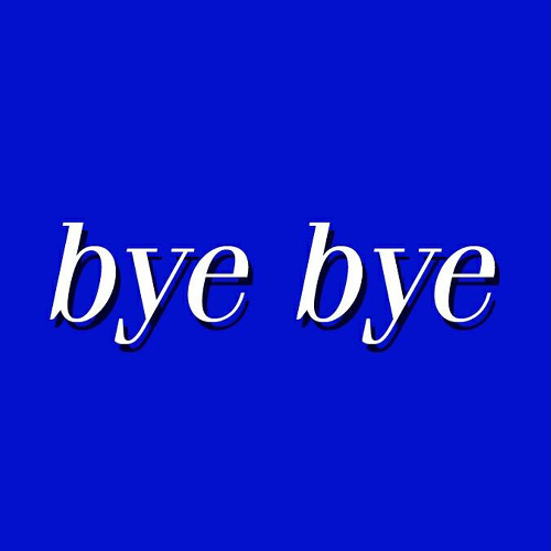BYE BYE