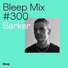 Bleep Mix #300 - Barker