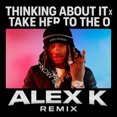 Thinking about it x take her to the O-Alex k remix