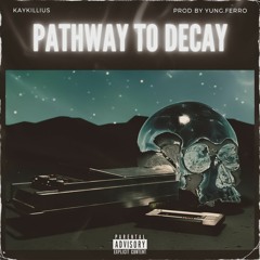 Pathway To Decay (Prod By Yung Ferro)