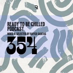 READY To Be CHILLED Podcast 354 mixed by Rayco Santos