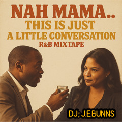 NAH MAMA THIS JUST A LIL CONVERSATION