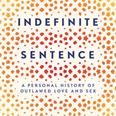 Access EBOOK 📂 An Indefinite Sentence: A Personal History of Outlawed Love and Sex b