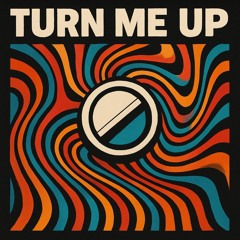 TURN ME UP