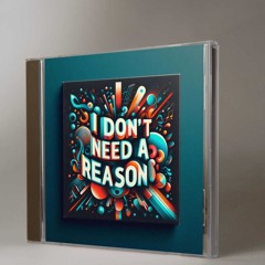 I Don't Need A Reason