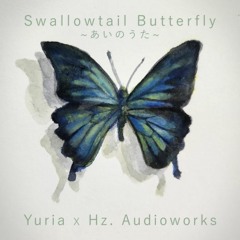 Swallowtail Butterfly ~Ai no Uta~ (Yuria x Hz. Audioworks)