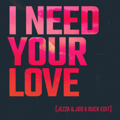 I Need Your Love (JEZZA & JOD x BUCK Edit)
