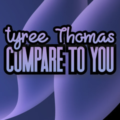 Compare To You by Tyree Thomas
