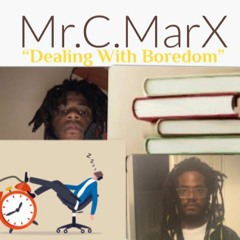 (Dealing With Boredom)-Mr.C.MarX