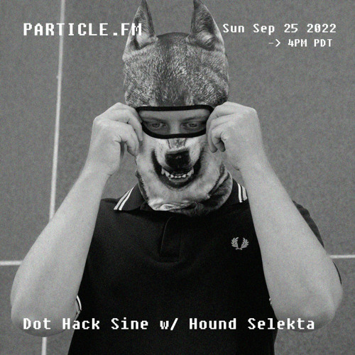 Dot Hack Sine w/ Hound Selekta - Sep 25th 2022