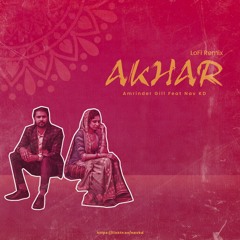 Akhar (LoFi Remix) | Amrinder Gill Feat Nav KD | Lahoriye | Punjabi Lofi Remix