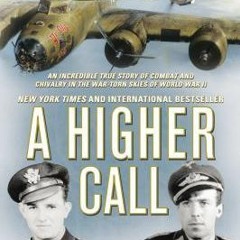 (PDF/ePub) A Higher Call: An Incredible True Story of Combat and Chivalry in the War-Torn Skies of W