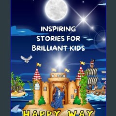 [PDF] ✨ INSPIRING STORIES FOR BRILLIANT KIDS: A Collection of Short Bedtime Tales (HAPPY WAY) Full