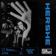 FUXWITHIT Guest Mix: 270 - HerShe