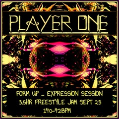 PLAYER ONE _ FORM UP _ EXPRESSION SESSION 3.5HR FREESTYLE JAM _ SEPT 23