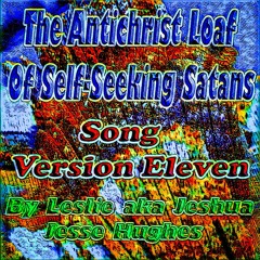 The Antichrist Loaf Of Self - Seeking Satans Song V11