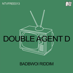 [NTVFREE013] DOUBLE AGENT D - BADBWOI RIDDIM