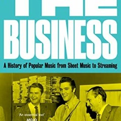 Access [EPUB KINDLE PDF EBOOK] The Business: A History of Popular Music from Sheet Music to Streamin