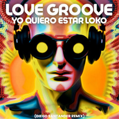 Love Groove - Yo Quiero Estar Loko (Diego Santander Remix) Extended