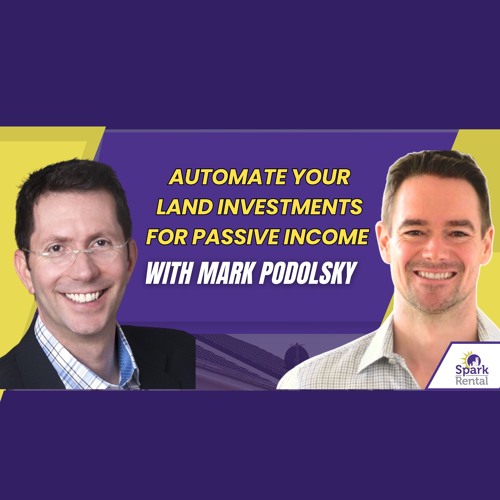 Ep. 230: Automate Your Land Investments for Passive Income with Mark Podolsky