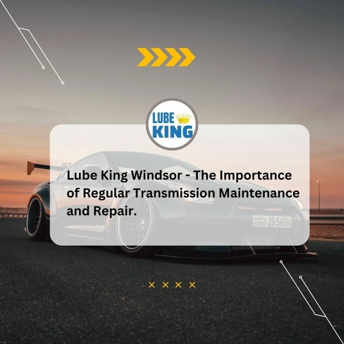 Stream Lube King Windsor The Importance of Regular Transmission