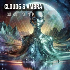 Cloud6 , Ambra  - Got What You Need ( Sixsense Music )
