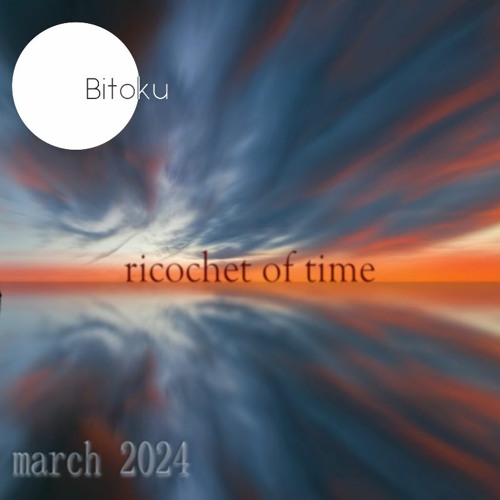 ricochet of time (02) - mixed by bitoku - march 2024