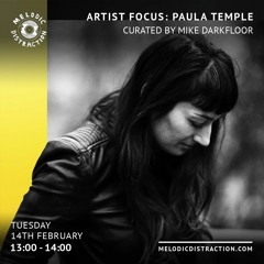 Artist Focus: Paula Temple - Melodic Distraction (February '23)