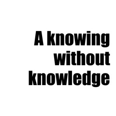 A knowing without knowledge