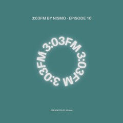 N!smo presents: 3:03FM Episode 010