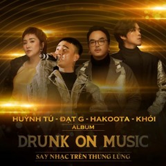 Fullshow DRUNK ON MUSIC - Say Nhạc Trên Thung Lũng   Đạt G, Khói, Huỳnh Tú, Hakoota (320 Kbps)