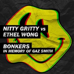 Nitty Gritty Vs Ethel Wong - Bonkers (in Memory Of Gaz Smith) - FREE DOWNLOAD