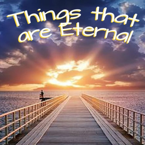 Things that are Eternal - March 1, 2025