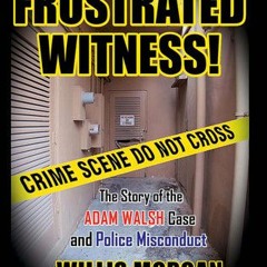 (Download PDF/Epub) FRUSTRATED WITNESS!: The True Story of the ADAM WALSH Case and Police Misconduct