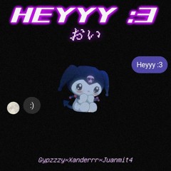 Heyyy :3–Gypzzzy×Xanderrr×Juanmit4