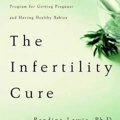 [Get] EBOOK 📚 The Infertility Cure: The Ancient Chinese Wellness Program for Getting