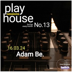 PlayHouseSessions 13 - Adam Be - 16.03.24