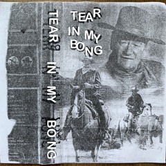 Tear In My Bong