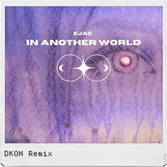 EJAE - In Another World (DKON Remix)