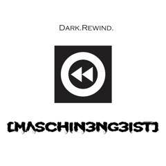 Dark Rewind [Masch1n3ng31st]