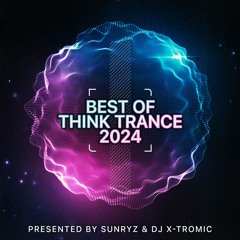 Best Of Think Trance 2024 Presented by Sunryz & DJ X-Tromic