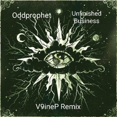 Oddprophet - Unfinished Business (V9ineP Remix)