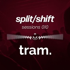 split/shift sessions 010 feat. tram.