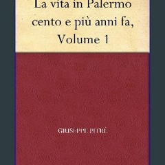 PDF/READ 💖 La vita in Palermo cento e più anni fa, Volume 1 (Italian Edition) [PDF]