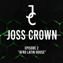JOSS CROWN - EPISODE 2 "AFRO LATIN HOUSE"