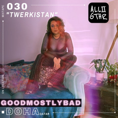 GoodMostlyBad | ON LOCATION 030: "Twerkistan"