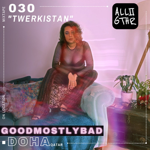 GoodMostlyBad | ON LOCATION 030: "Twerkistan"