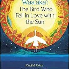 [GET] [EBOOK EPUB KINDLE PDF] Waa'aka': The Bird Who Fell in Love with the Sun by Cin